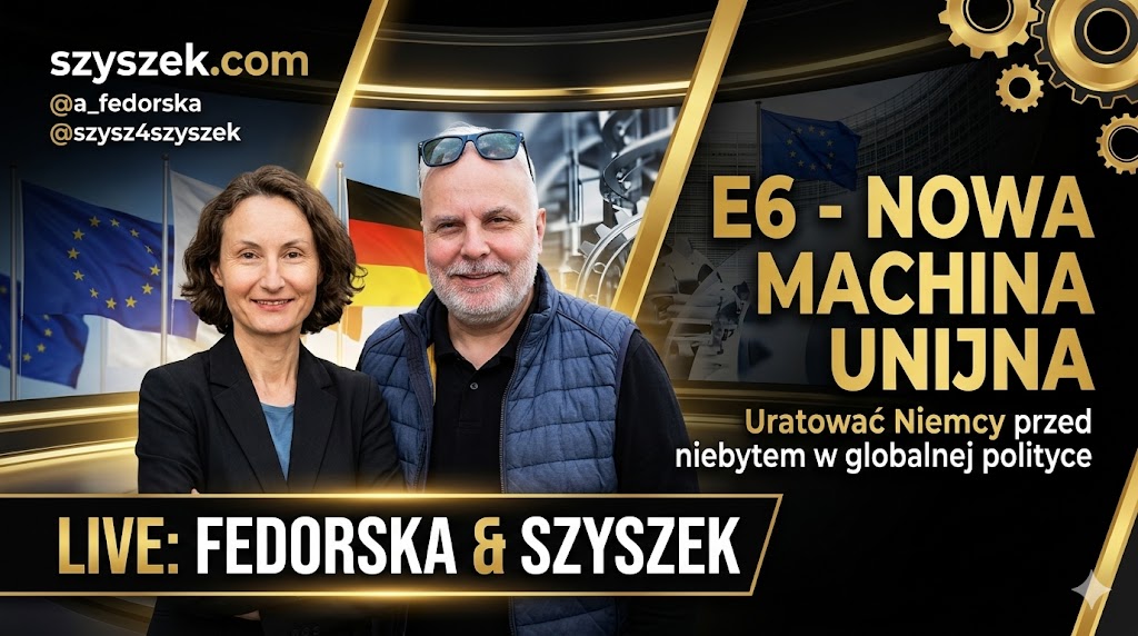 E6 - nowa machina unijna - uratować Niemcy przed niebytem w globalnej polityce. Live Szyszek i Ola
